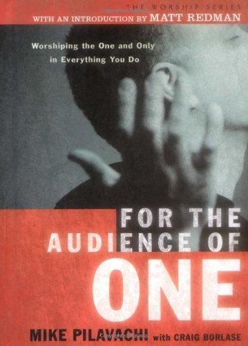 For the Audience of One: Worshiping the One and Only in Everything You Do