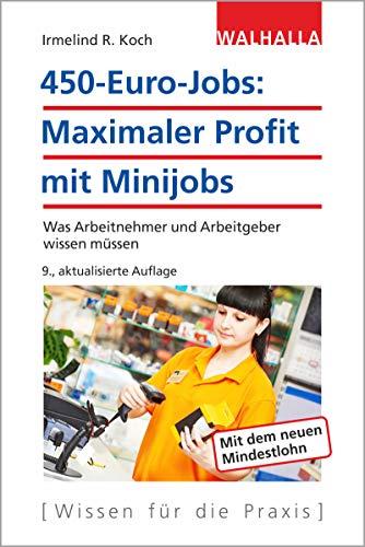 450-Euro-Jobs: Maximaler Profit mit Minijobs: Was Arbeitnehmer und Arbeitgeber wissen müssen; Walhalla Rechtshilfen