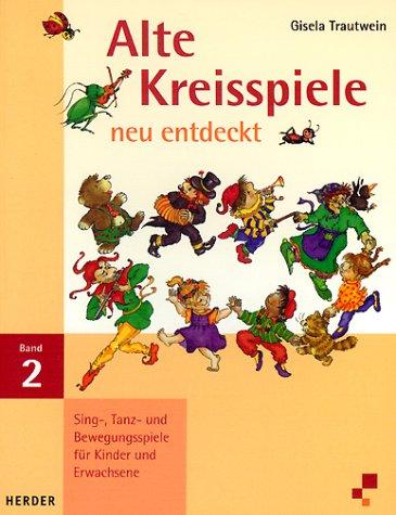 Alte Kreisspiele neu entdeckt, Bd.2, Singspiele, Tanzspiele und Bewegungsspiele für Kinder und Erwachsene