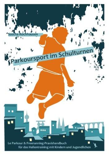 Parkoursport im Schulturnen: Le Parkour & Freerunning - Praxishandbuch für das Hallentraining mit Kindern und Jugendlichen