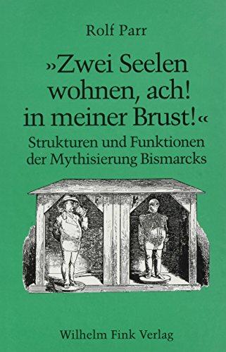 ' Zwei Seelen wohnen, ach. in meiner Brust': Strukturen und Funktionen der Mythisierung Bismarcks (1860-1918). Mit einem Microfiche des Belegstellen-Archivs