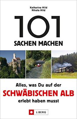 101 Sachen machen. Alles, was man auf der Schwäbischen Alb erlebt haben muss. Ein Erlebnisführer für Neugierige durch den Kultur- und Naturraum Schwäbische Alb.