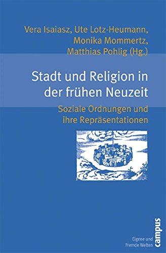 Stadt und Religion in der frühen Neuzeit: Soziale Ordnungen und ihre Repräsentationen (Eigene und Fremde Welten)