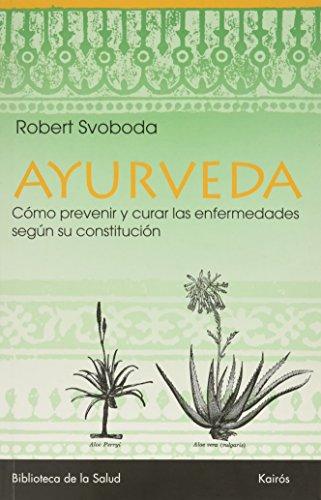 Ayurveda: Descubra Cual Es Su Constitucion, Como Ha de Vivir Segun Ella y Como Prevenir O Curar Sus Enfermedades (Biblioteca de la Salud)