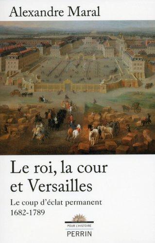 Le roi, la cour et Versailles, 1682-1789 : le coup d'éclat permanent