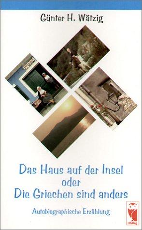 Das Haus auf der Insel oder Die Griechen sind anders. Autobiographische Erzählung