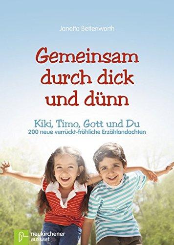 Gemeinsam durch dick und dünn: Kiki, Timo, Gott und Du - 200 neue verrückt-fröhliche Erzählandachten