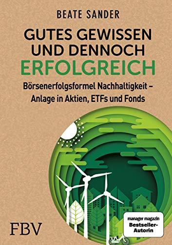 Gutes Gewissen und dennoch erfolgreich: Börsenerfolgsformel Nachhaltigkeit - Anlage in Aktien, ETFs und Fonds