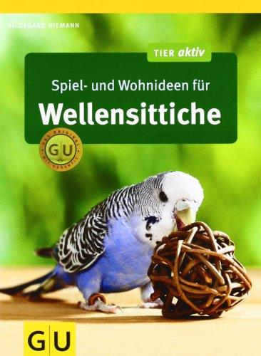 Spiel- und Wohnideen für Wellensittiche (GU Tier aktiv)