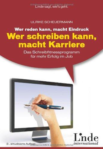 Wer reden kann, macht Eindruck - wer schreiben kann, macht Karriere: Das Schreibfitnessprogramm für mehr Erfolg im Job