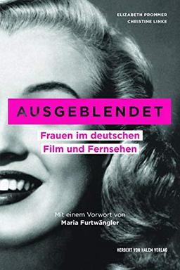 Ausgeblendet: Frauen im deutschen Film und Fernsehen. Mit einem Vorwort von Maria Furtwängler. Unter Mitarbeit von Sophie Rieger (edition medienpraxis)