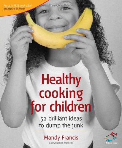 Healthy Cooking for Children: Help Your Kids to Dump the Junk (52 Brilliant Ideas)