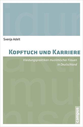 Kopftuch und Karriere: Kleidungspraktiken muslimischer Frauen in Deutschland