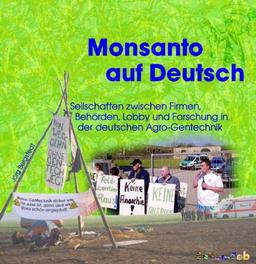 Monsanto auf Deutsch: Seilschaften der Agro-Gentechnik zwischen Firmen, Behörden, Lobbyverbänden und Forschung - von Aachen bis Rostock