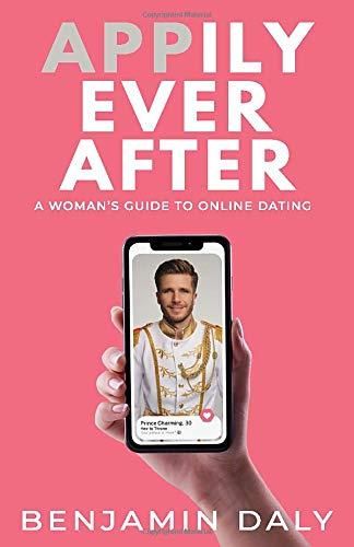 Appily Ever After: A Woman's Guide To Online Dating