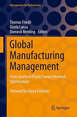 Global Manufacturing Management: From Excellent Plants Toward Network Optimization (Management for Professionals)