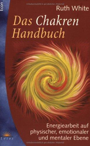 Das Chakren-Handbuch. Energiearbeit auf physischer, emotionaler und mentaler Ebene