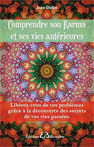 Comprendre son karma et ses vies antérieures : libérez-vous de vos problèmes grâce à la découverte des secrets de vos vies passées