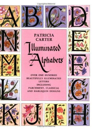 Illuminated Alphabets: Over One Hundred Beautifully Illuminated Letters Including Parchment, Classical and Harlequin Designs