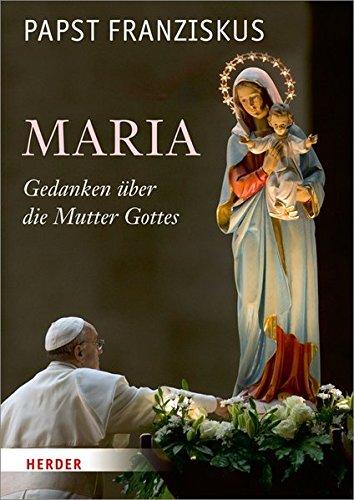 Maria: Gedanken über die Mutter Gottes