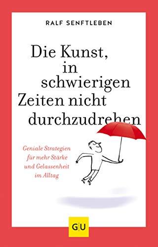 Die Kunst, in schwierigen Zeiten nicht durchzudrehen: Geniale Strategien für mehr Stärke und Gelassenheit im Alltag (GU Mind & Soul Einzeltitel)