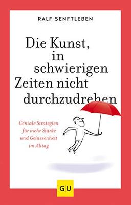 Die Kunst, in schwierigen Zeiten nicht durchzudrehen: Geniale Strategien für mehr Stärke und Gelassenheit im Alltag (GU Mind & Soul Einzeltitel)