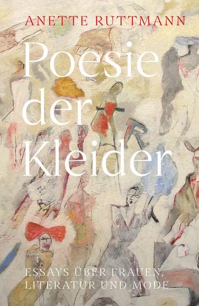 Poesie der Kleider: Essays über Frauen, Literatur und Mode