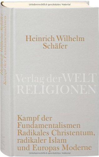 Kampf der Fundamentalismen: Radikales Christentum, radikaler Islam und Europas Moderne