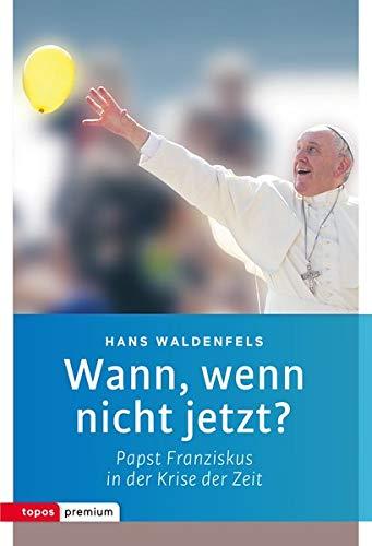 Wann, wenn nicht jetzt?: Papst Franziskus in der Krise der Zeit (topos premium)