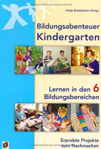 Bildungsabenteuer Kindergarten: Lernen in den 6 Bildungsbereichen - Erprobte Projekte zum Nachmachen