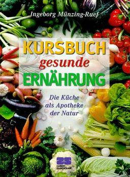 Kursbuch gesunde Ernährung. Die Küche als Apotheke der Natur