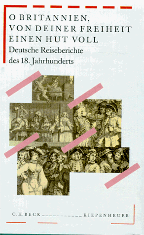 O Britannien, von Deiner Freiheit einen Hut voll: Deutsche Reiseberichte des 18. Jahrhunderts