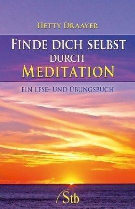 Finde dich selbst durch Meditation: Ein Lese-und Übungsbuch