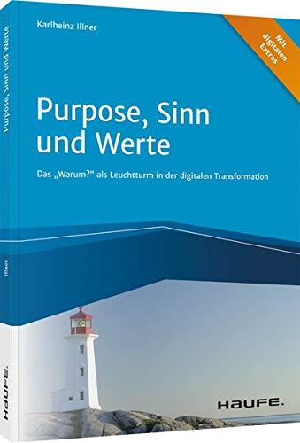 Purpose, Sinn und Werte: Das "Warum?" als Leuchtturm in der digitalen Transformation (Haufe Fachbuch)