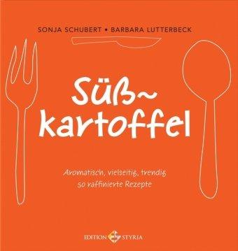 Süsskartoffel: Aromatisch, vielseitig, trendig 50 raffinierte Rezepte