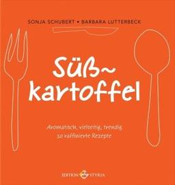 Süsskartoffel: Aromatisch, vielseitig, trendig 50 raffinierte Rezepte