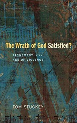 The Wrath of God Satisfied?: Atonement in an Age of Violence