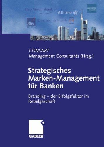 Strategisches Marken- Management für Banken. Branding - der Erfolgsfaktor im Retailgeschäft. Hrsg. von CONSART Management Consultants