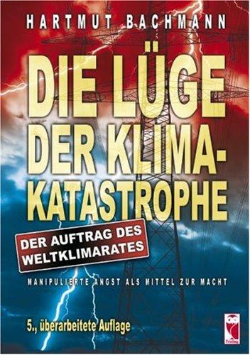 Die Lüge der Klimakatastrophe. Der Auftrag des Weltklimarates. Manipulierte Angst als Mittel zur Macht