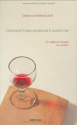 Großmutters badische Landküche. 122 traditionelle Rezepte neu entdeckt