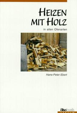 Heizen mit Holz. In allen Ofenarten