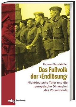 Das Fußvolk der "Endlösung": Nichtdeutsche Täter und die europäische Dimension des Völkermords