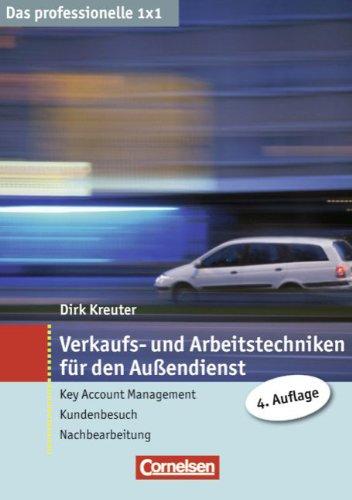 Das professionelle 1 x 1: Verkaufs- und Arbeitstechniken für den Außendienst: Key Account Management - Kundenbesuch - Nachbereitung: Key Account Management - Kundenbesuch - Nachbearbeitung