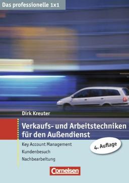 Das professionelle 1 x 1: Verkaufs- und Arbeitstechniken für den Außendienst: Key Account Management - Kundenbesuch - Nachbereitung: Key Account Management - Kundenbesuch - Nachbearbeitung