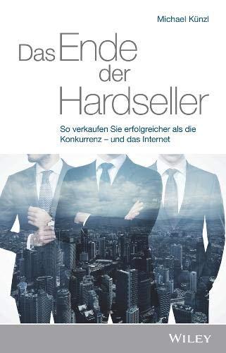 Das Ende der Hardseller: So verkaufen Sie erfolgreicher als die Konkurrenz - und das Internet