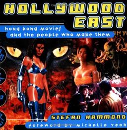 Hollywood East: Hong Kong Movies and the People Who Made Them: Hong Kong Movies and the People Who Make Them