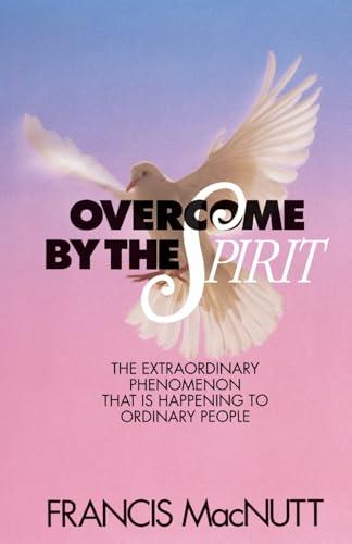 Overcome by the Spirit: The Extraordinary Phenomenon That Is Happening to Ordinary People