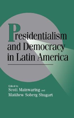 Presidentialism and Democracy in Latin America (Cambridge Studies in Comparative Politics)