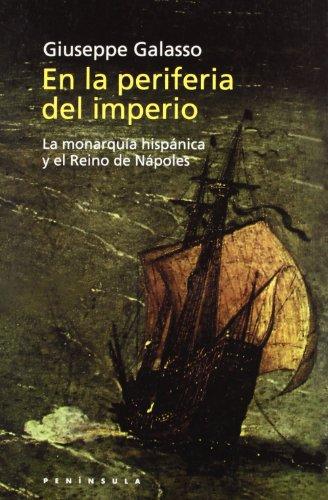 En la periferia del imperio : la monarquía hispánica y el Reino de Nápoles (HISTORIA, CIENCIA Y SOCIEDAD)