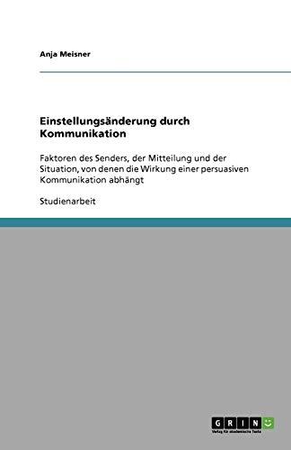 Einstellungsänderung durch Kommunikation: Faktoren des Senders, der Mitteilung und der Situation, von denen die Wirkung einer persuasiven Kommunikation abhängt